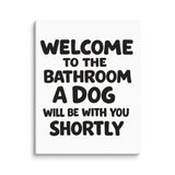 Funny Dog Bathroom Quote Canvas - Welcome To The Bathroom A Dog Will Be With You Shortly . 11″×14″