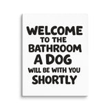 Funny Dog Bathroom Quote Canvas - Welcome To The Bathroom A Dog Will Be With You Shortly . 16″×20″