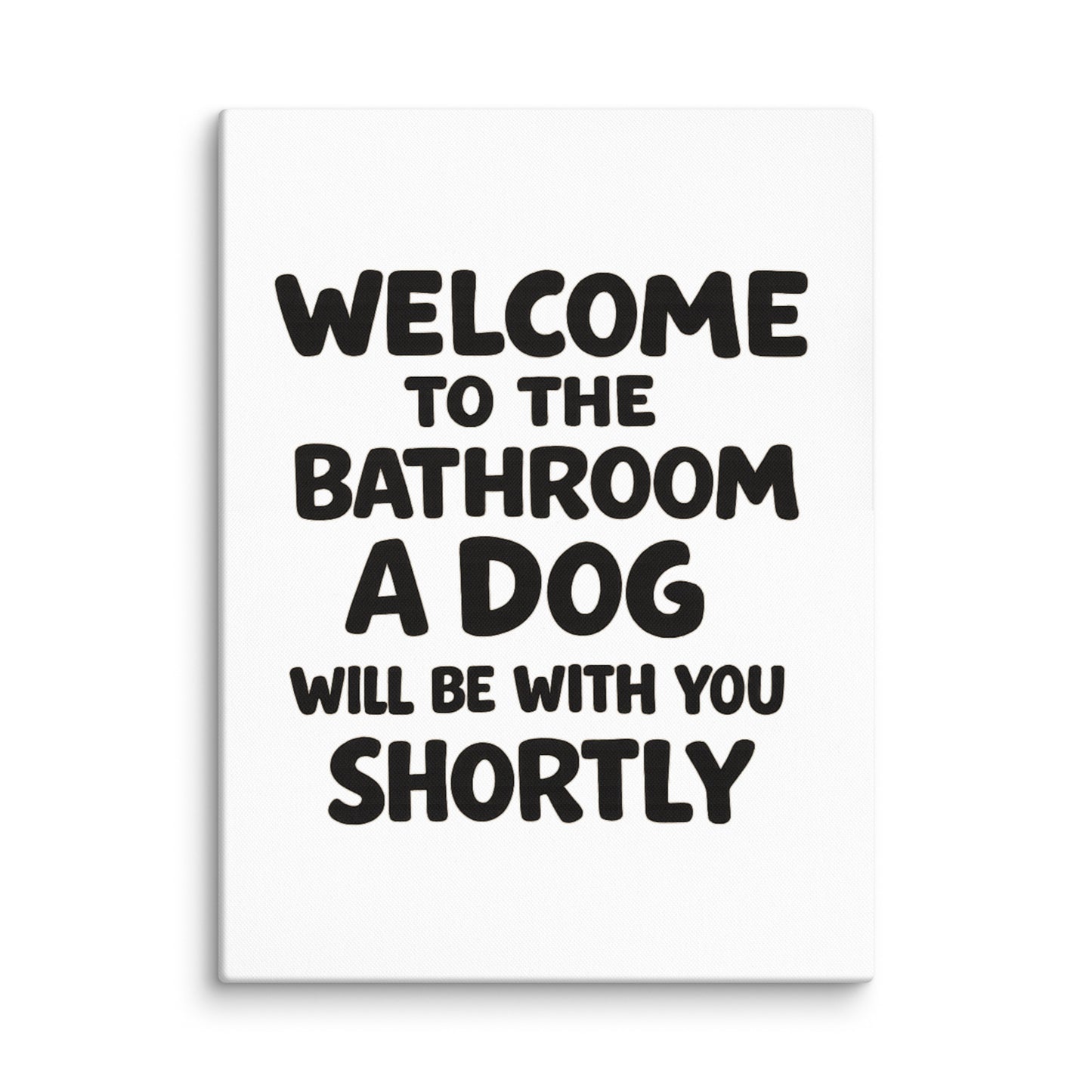 Funny Dog Bathroom Quote Canvas - Welcome To The Bathroom A Dog Will Be With You Shortly . 18″×24″