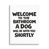 Funny Dog Bathroom Quote Canvas - Welcome To The Bathroom A Dog Will Be With You Shortly . 18″×24″