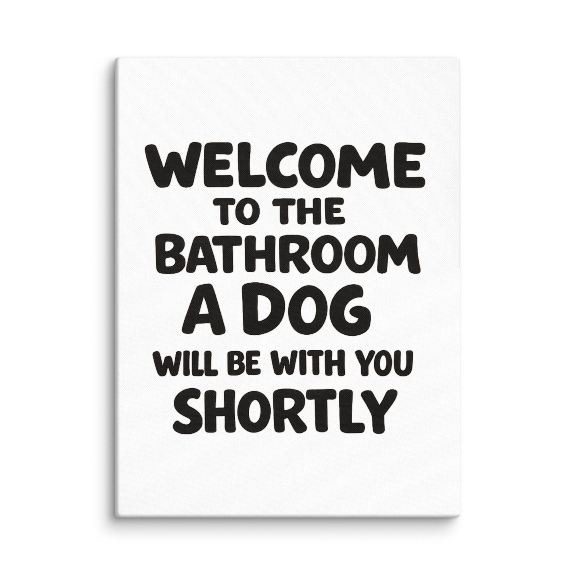 Funny Dog Bathroom Quote Canvas - Welcome To The Bathroom A Dog Will Be With You Shortly . 18″×24″