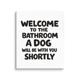Funny Dog Bathroom Quote Canvas - Welcome To The Bathroom A Dog Will Be With You Shortly . 20″×24″
