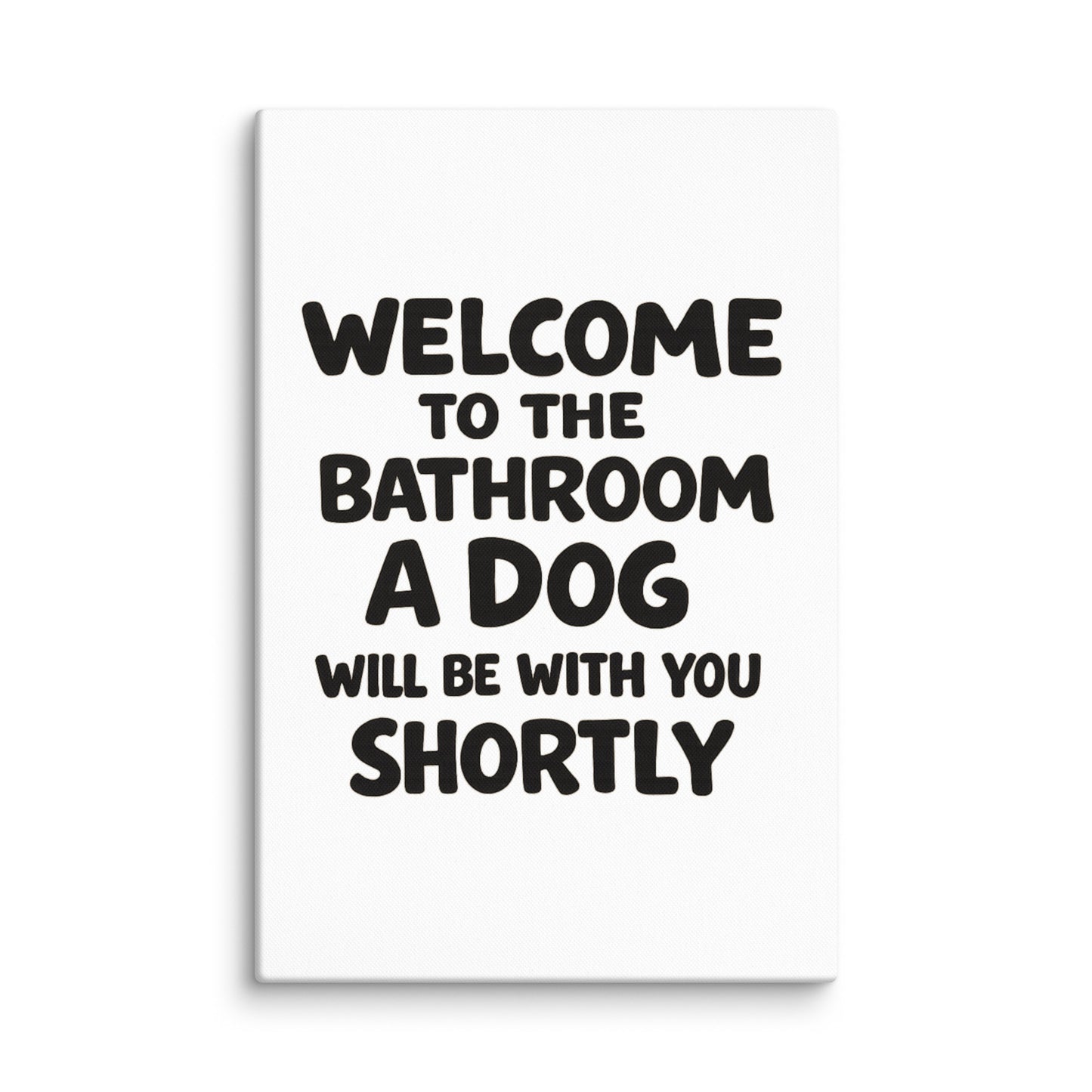 Funny Dog Bathroom Quote Canvas - Welcome To The Bathroom A Dog Will Be With You Shortly . 20″×30″