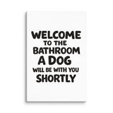 Funny Dog Bathroom Quote Canvas - Welcome To The Bathroom A Dog Will Be With You Shortly . 20″×30″