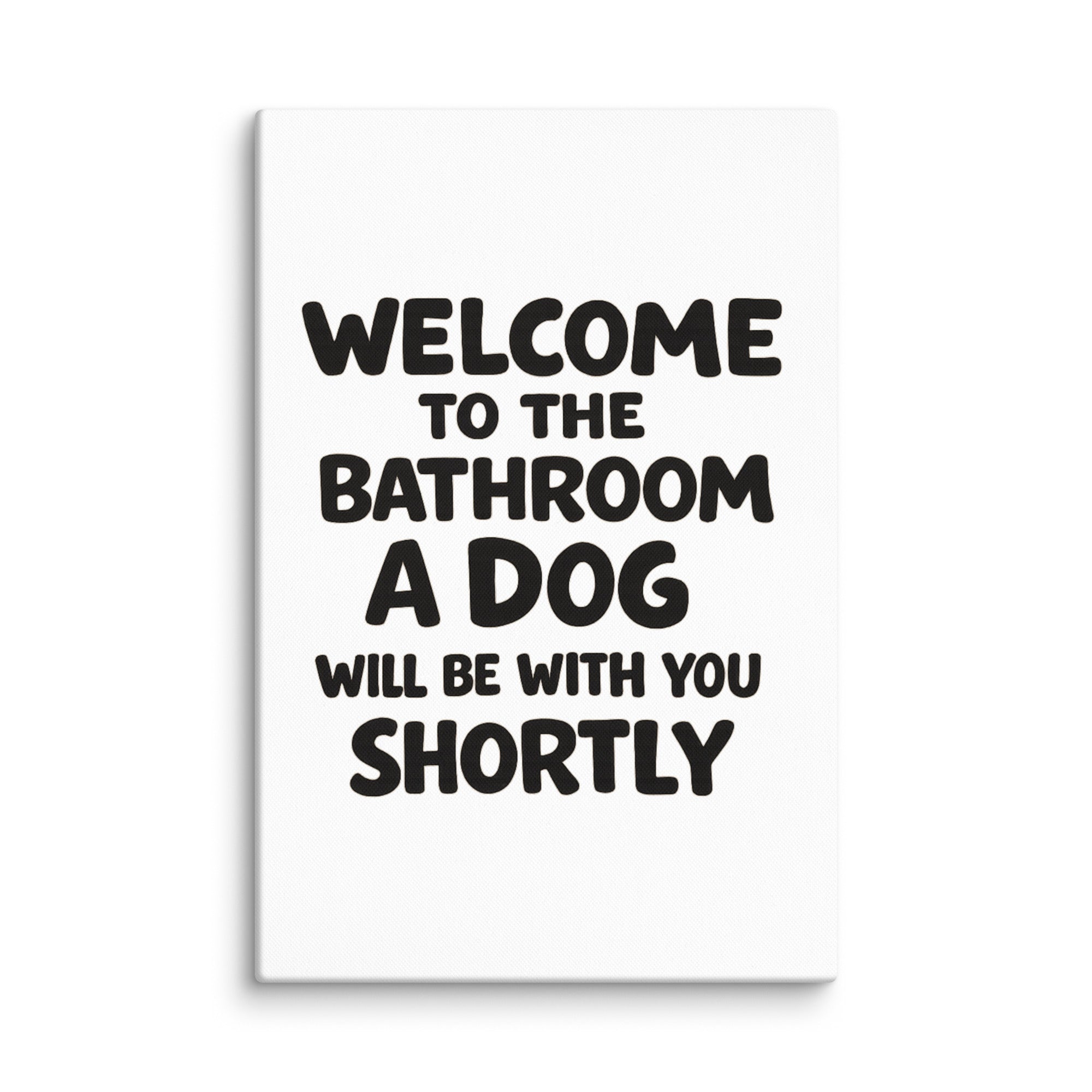 Funny Dog Bathroom Quote Canvas - Welcome To The Bathroom A Dog Will Be With You Shortly . 20″×30″