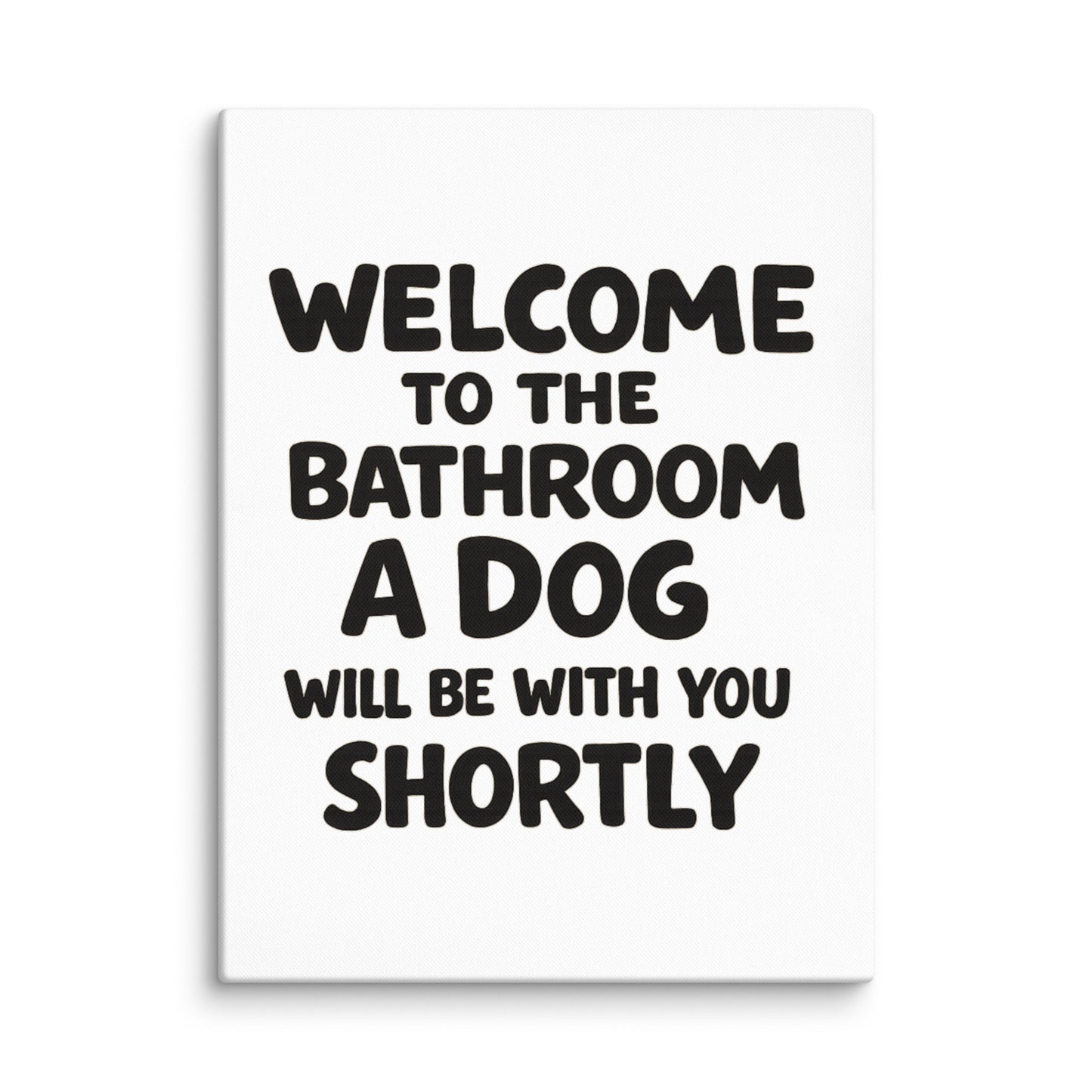 Funny Dog Bathroom Quote Canvas - Welcome To The Bathroom A Dog Will Be With You Shortly . 24″×32″