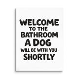 Funny Dog Bathroom Quote Canvas - Welcome To The Bathroom A Dog Will Be With You Shortly . 24″×32″