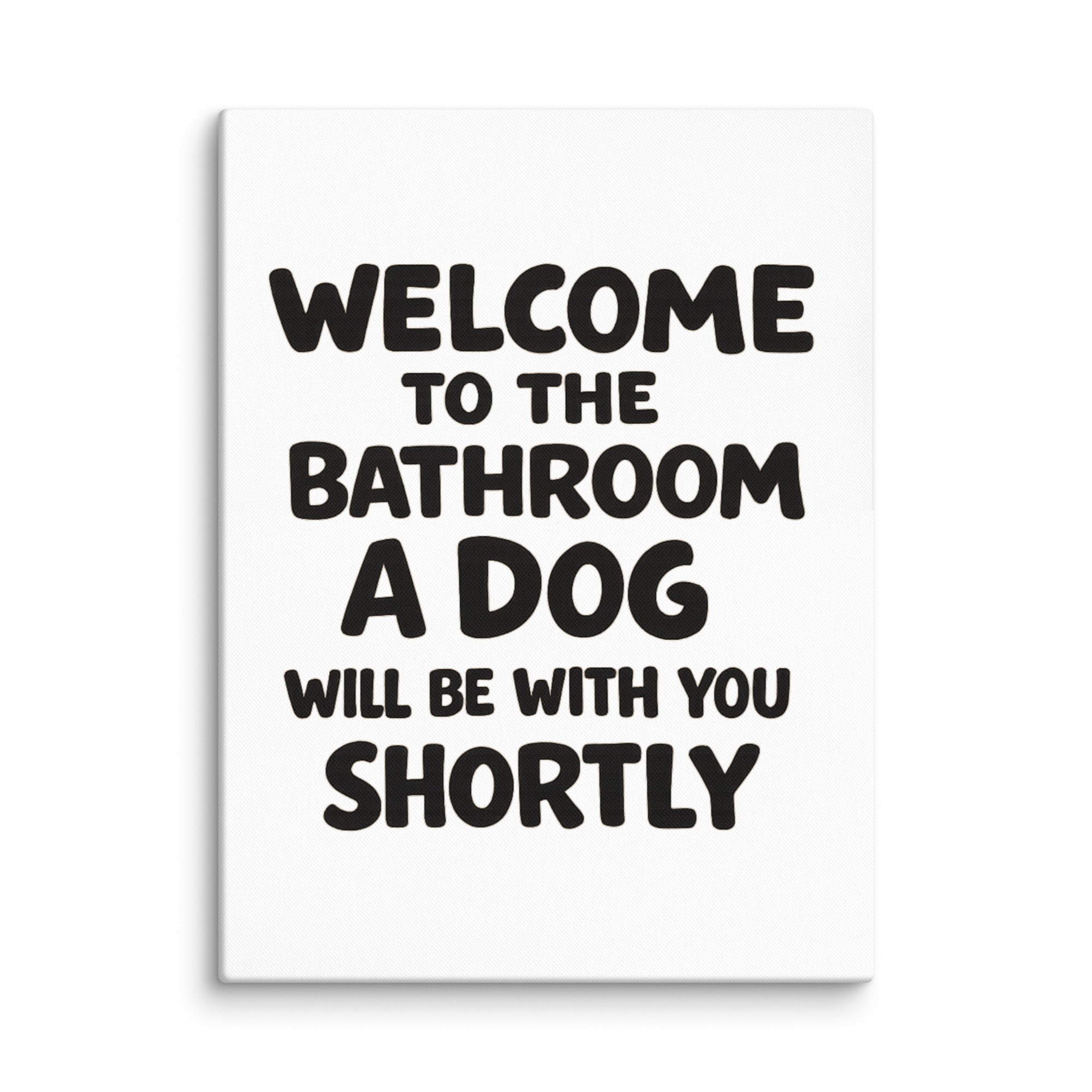 Funny Dog Bathroom Quote Canvas - Welcome To The Bathroom A Dog Will Be With You Shortly . 24″×32″