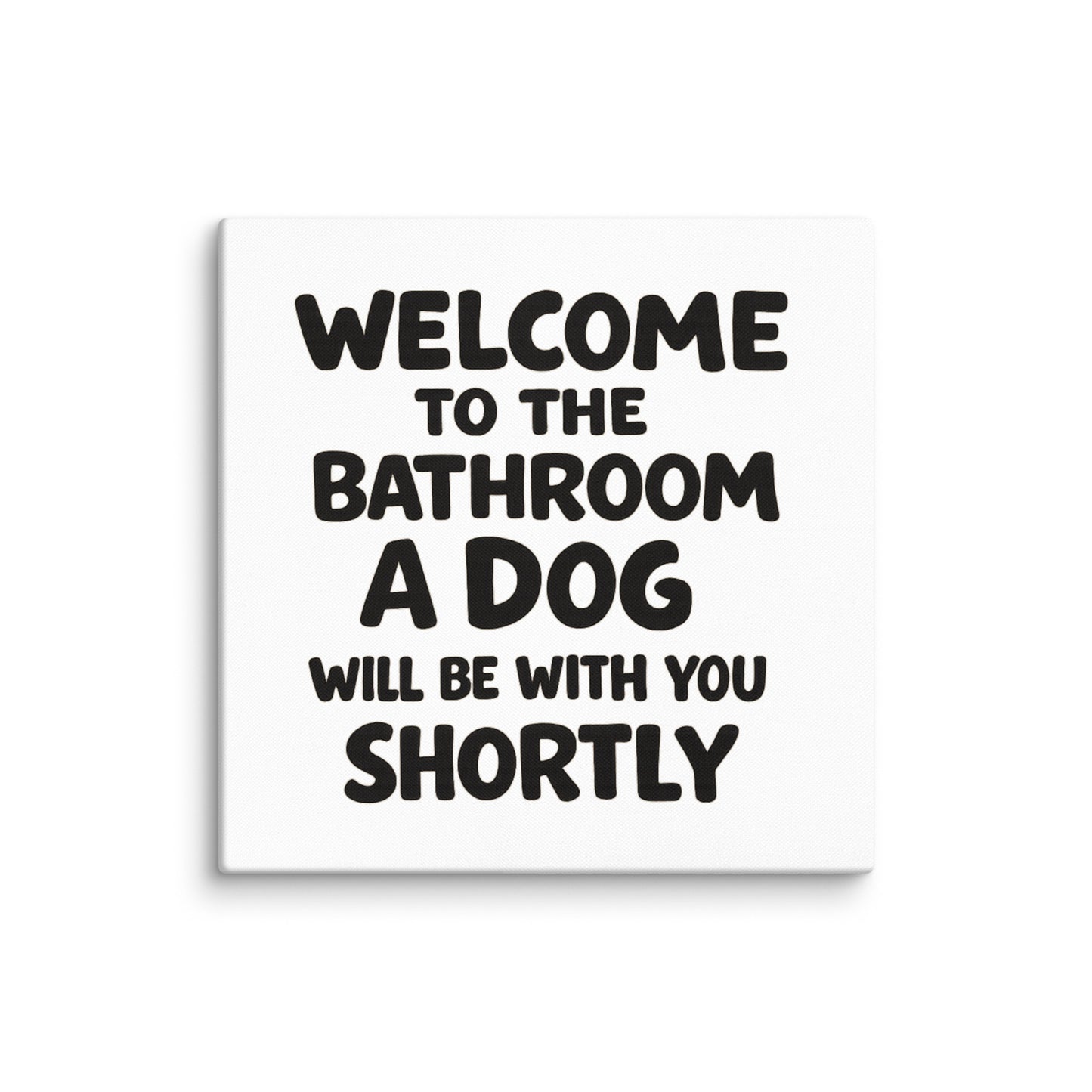 Funny Dog Bathroom Quote Canvas - Welcome To The Bathroom A Dog Will Be With You Shortly . 36″×36″