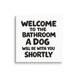 Funny Dog Bathroom Quote Canvas - Welcome To The Bathroom A Dog Will Be With You Shortly . 36″×36″