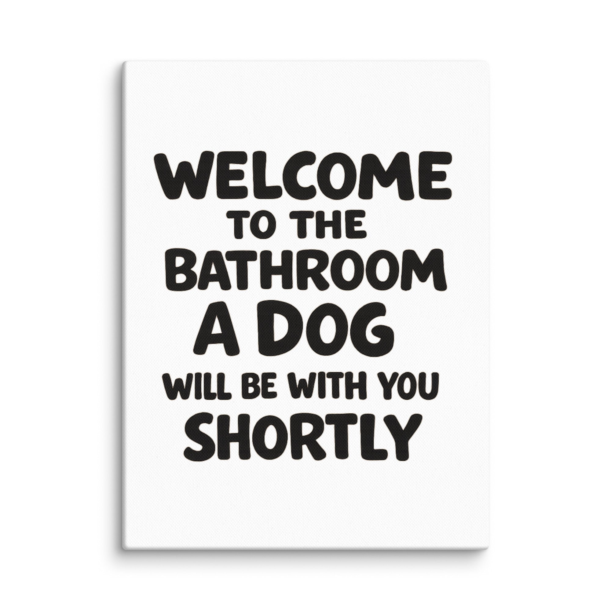 Funny Dog Bathroom Quote Canvas - Welcome To The Bathroom A Dog Will Be With You Shortly . 9″×12″