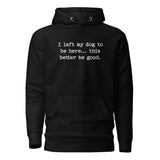 I Left My Dog To Be Here... This Better Be Good Funny Unisex Hoodie . Black
