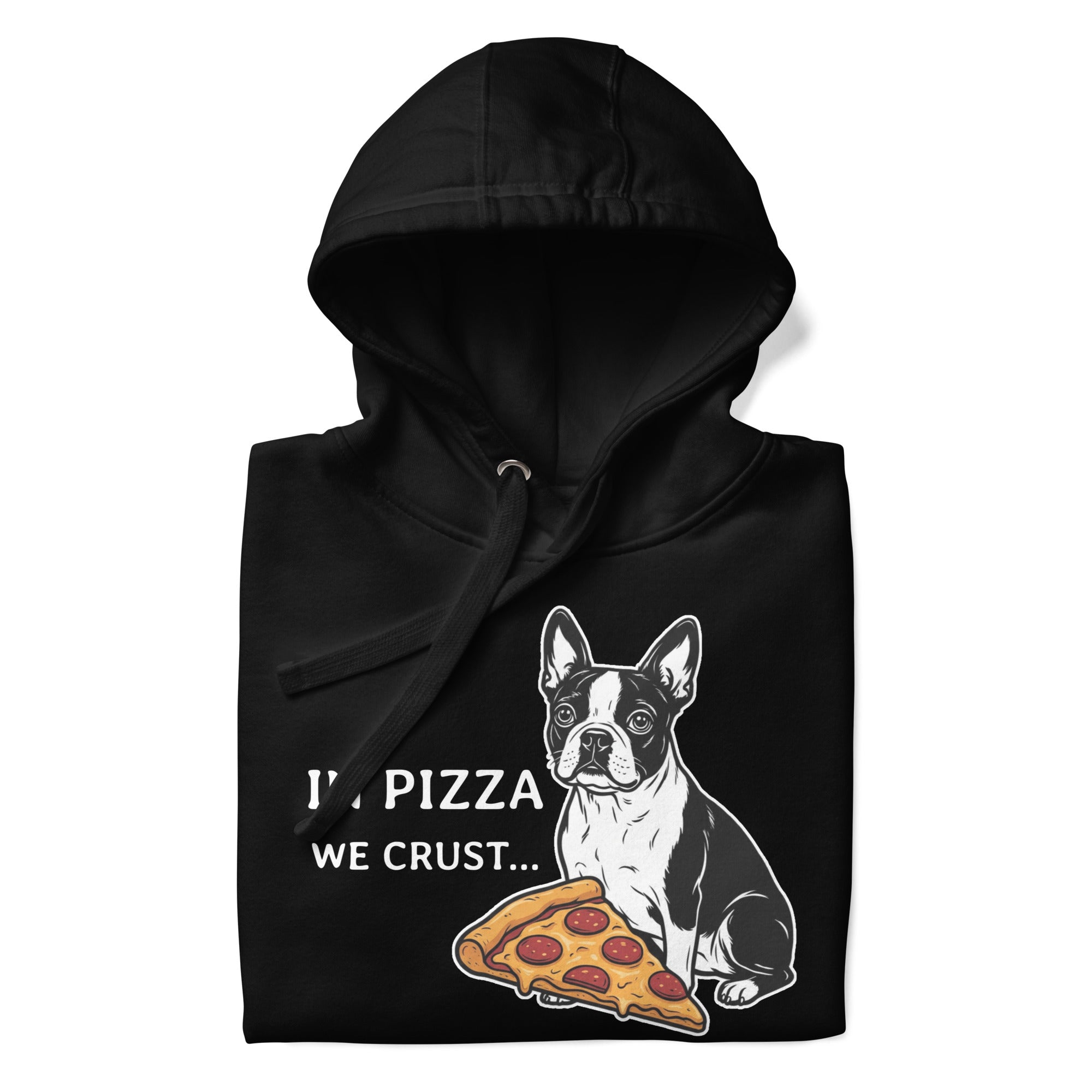 In Pizza We Crust... Especially If It's Mine - Boston Terrier Dog Unisex Hoodie .