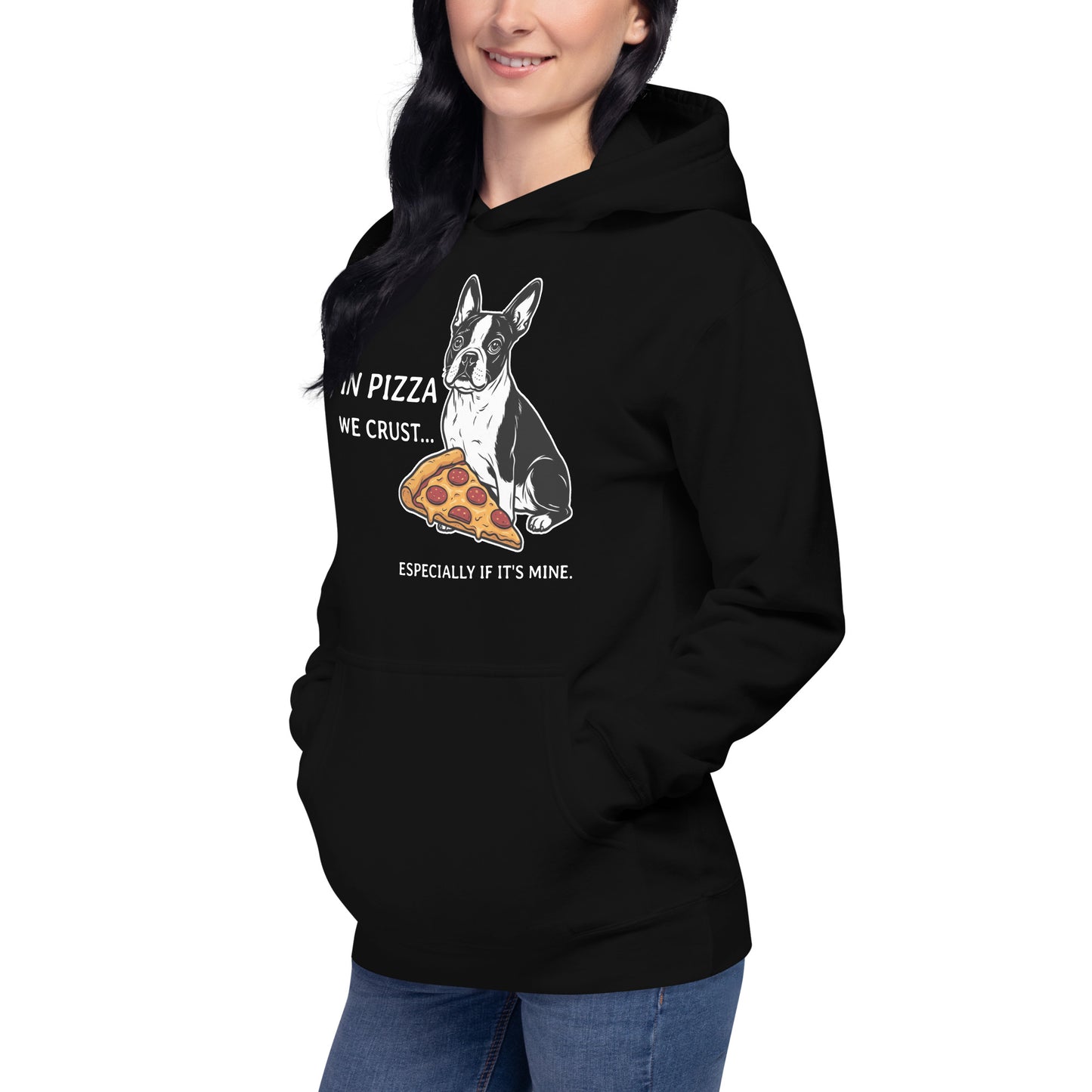 In Pizza We Crust... Especially If It's Mine - Boston Terrier Dog Unisex Hoodie .