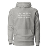 I Left My Dog To Be Here... This Better Be Good Funny Unisex Hoodie . Carbon Grey