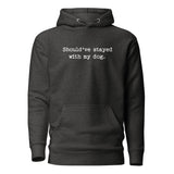 Should've Stayed With My Dog Funny Unisex Hoodie . Charcoal Heather