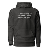 I Left My Dog To Be Here... This Better Be Good Funny Unisex Hoodie . Charcoal Heather