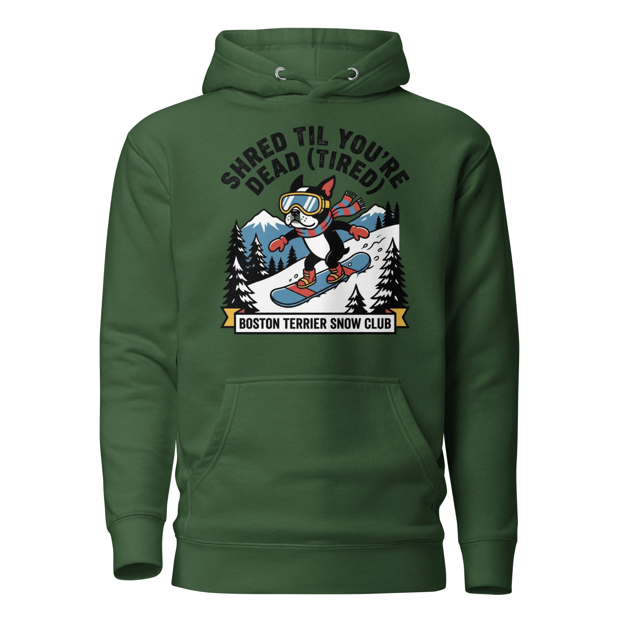 Shred Til You're Dead (Tired) Boston Terrier Snow Club Unisex Hoodie . Forest Green