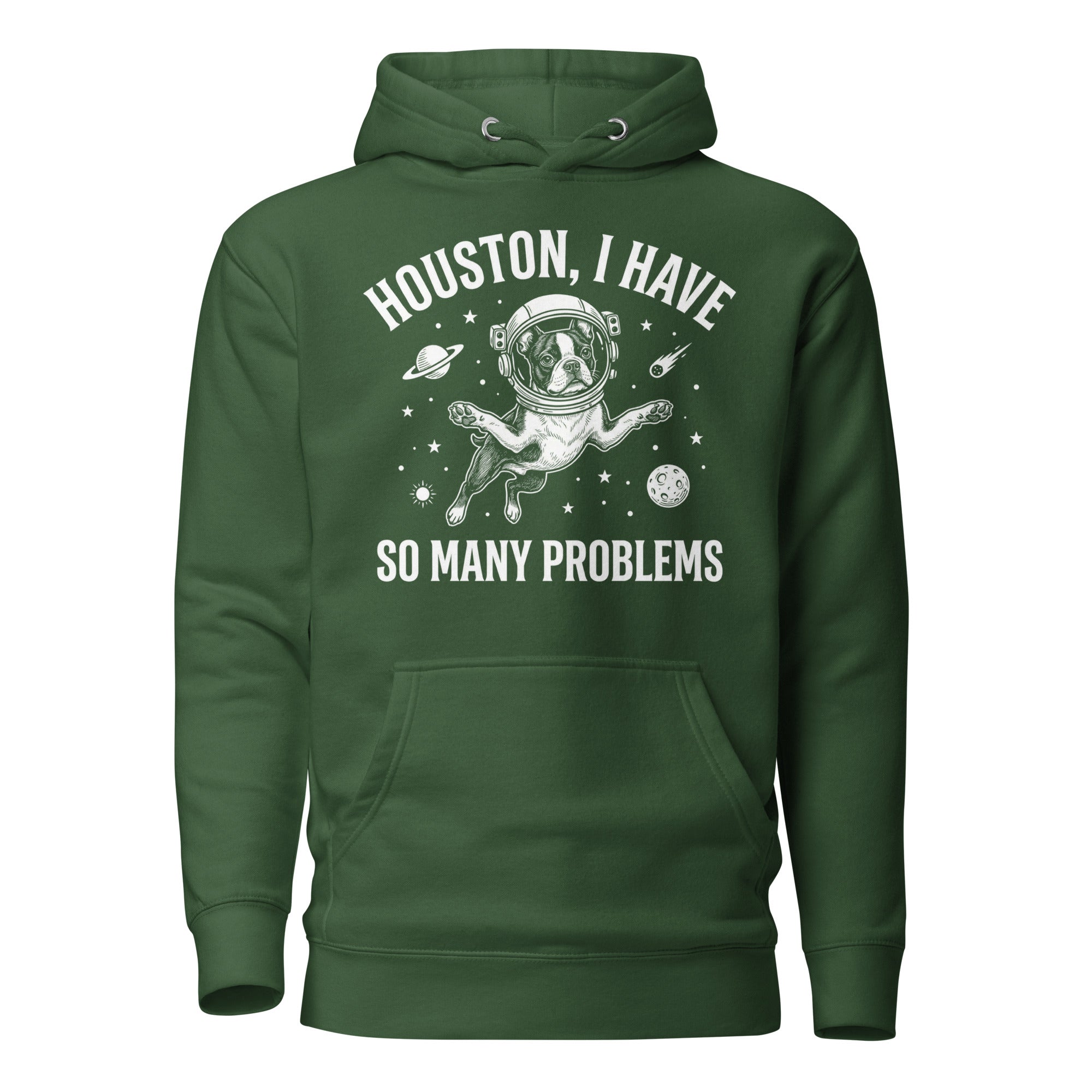 Houston, I Have So Many Problems - Funny Boston Terrier Astronaut Unisex Hoodie . Forest Green