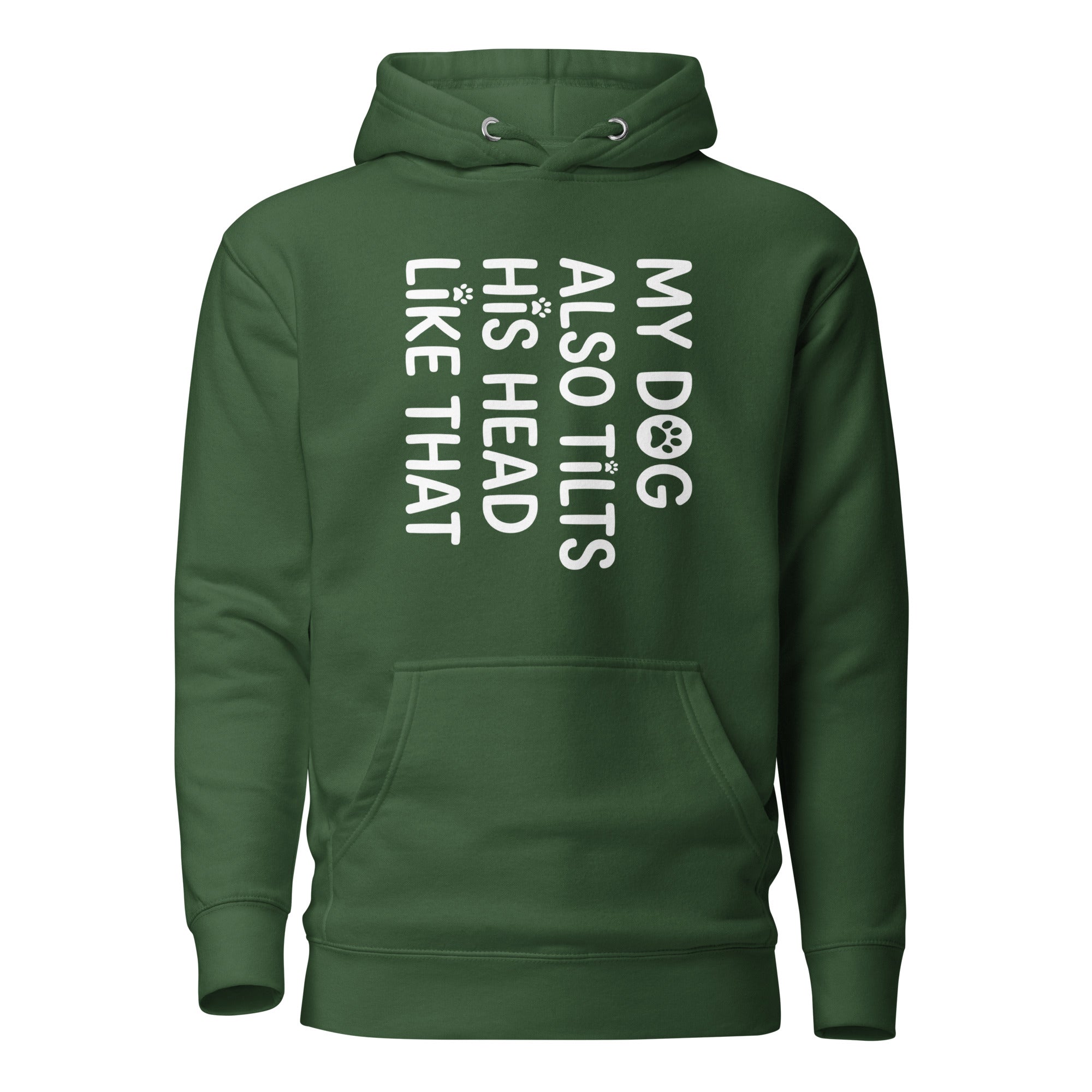 Funny Dog Shirt – My Dog Tilts His Head Like That – Cute Dog Mom Gift, Dog Lover Unisex Hoodie . Forest Green