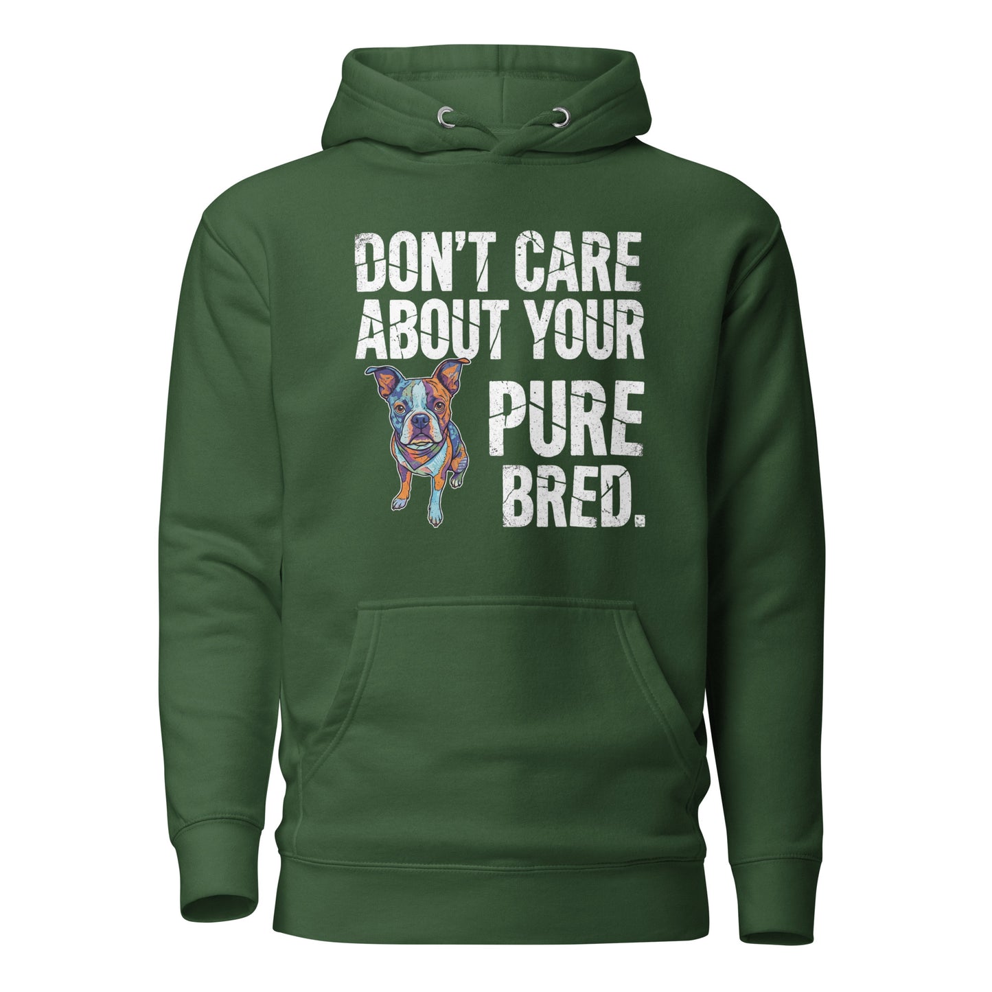 Colored Boston Terrier Dog - Don't Care About Your Pure Bred Unisex Hoodie . Forest Green