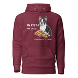 In Pizza We Crust... Especially If It's Mine - Boston Terrier Dog Unisex Hoodie . Maroon