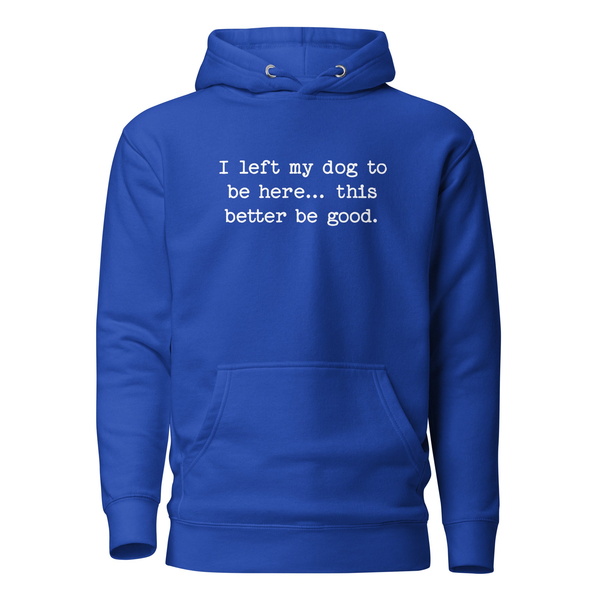 I Left My Dog To Be Here... This Better Be Good Funny Unisex Hoodie . Team Royal