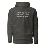 I Left My Dog To Be Here... This Better Be Good Funny Unisex Hoodie . Vintage Black