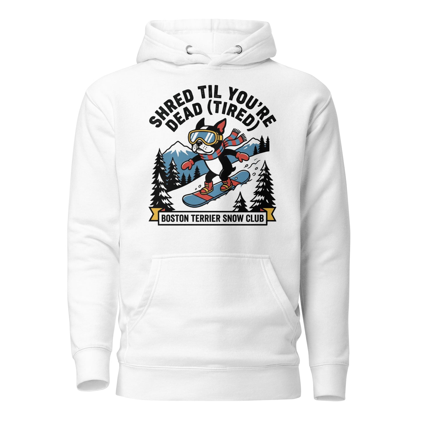 Shred Til You're Dead (Tired) Boston Terrier Snow Club Unisex Hoodie . White
