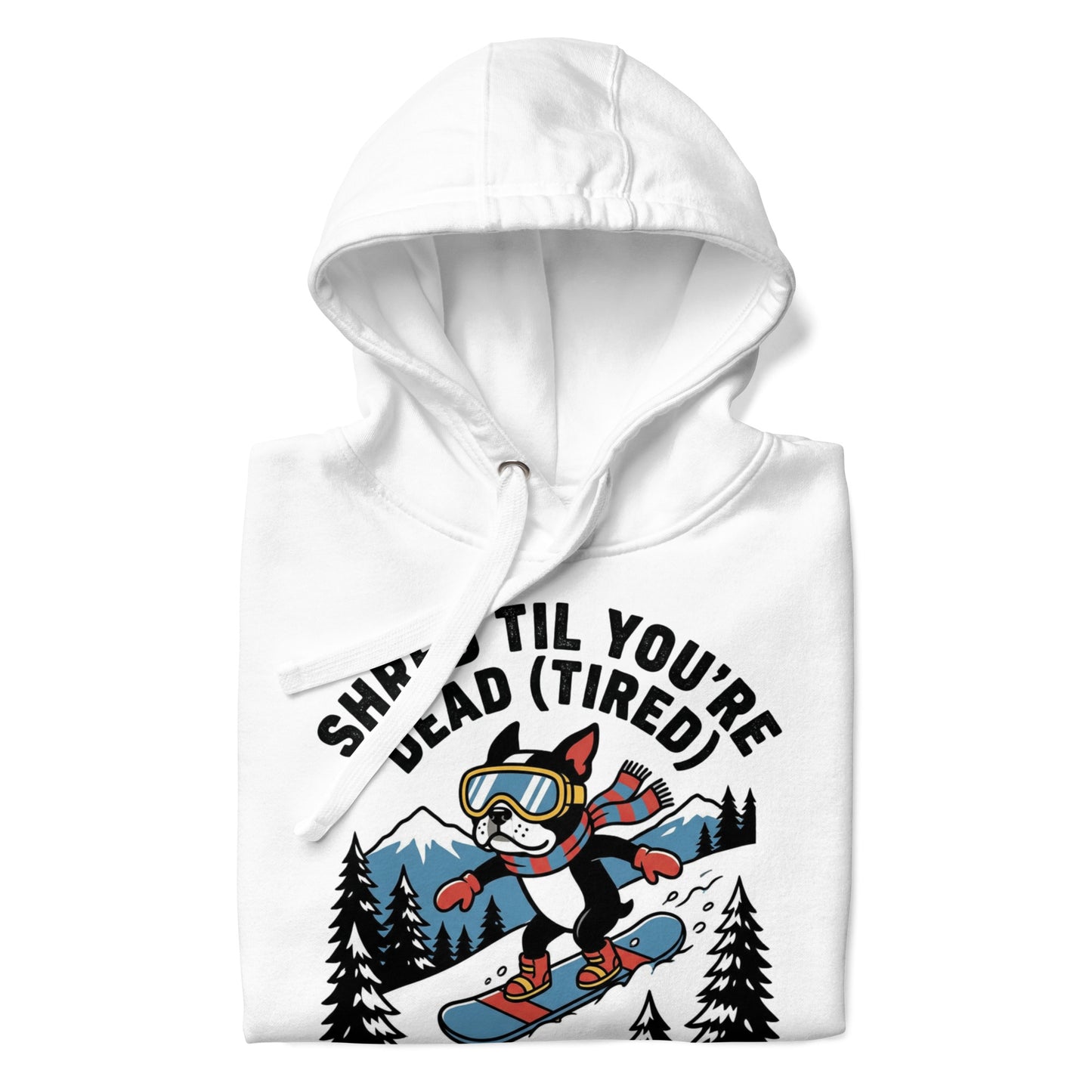 Shred Til You're Dead (Tired) Boston Terrier Snow Club Unisex Hoodie .