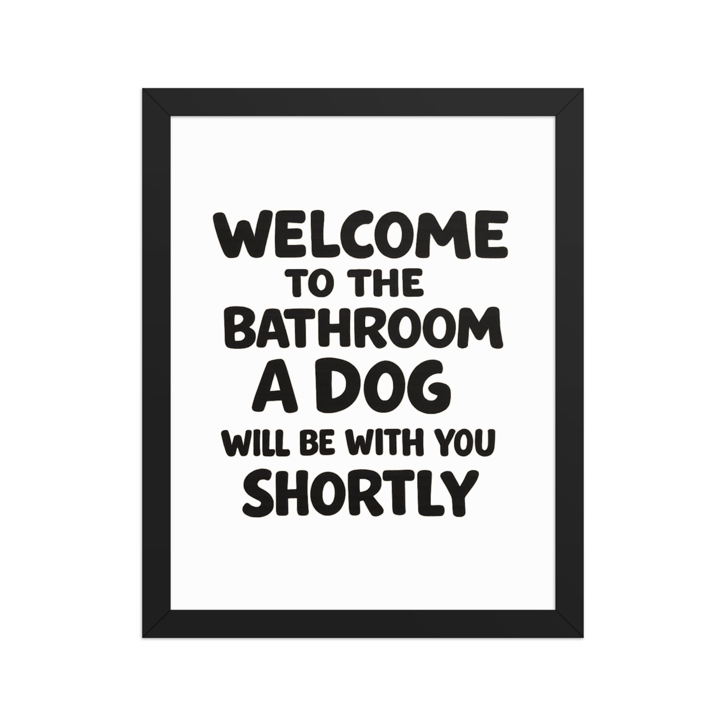 Funny Dog Bathroom Quote Framed Poster - Welcome To The Bathroom A Dog Will Be With You Shortly . Black 11″×14″