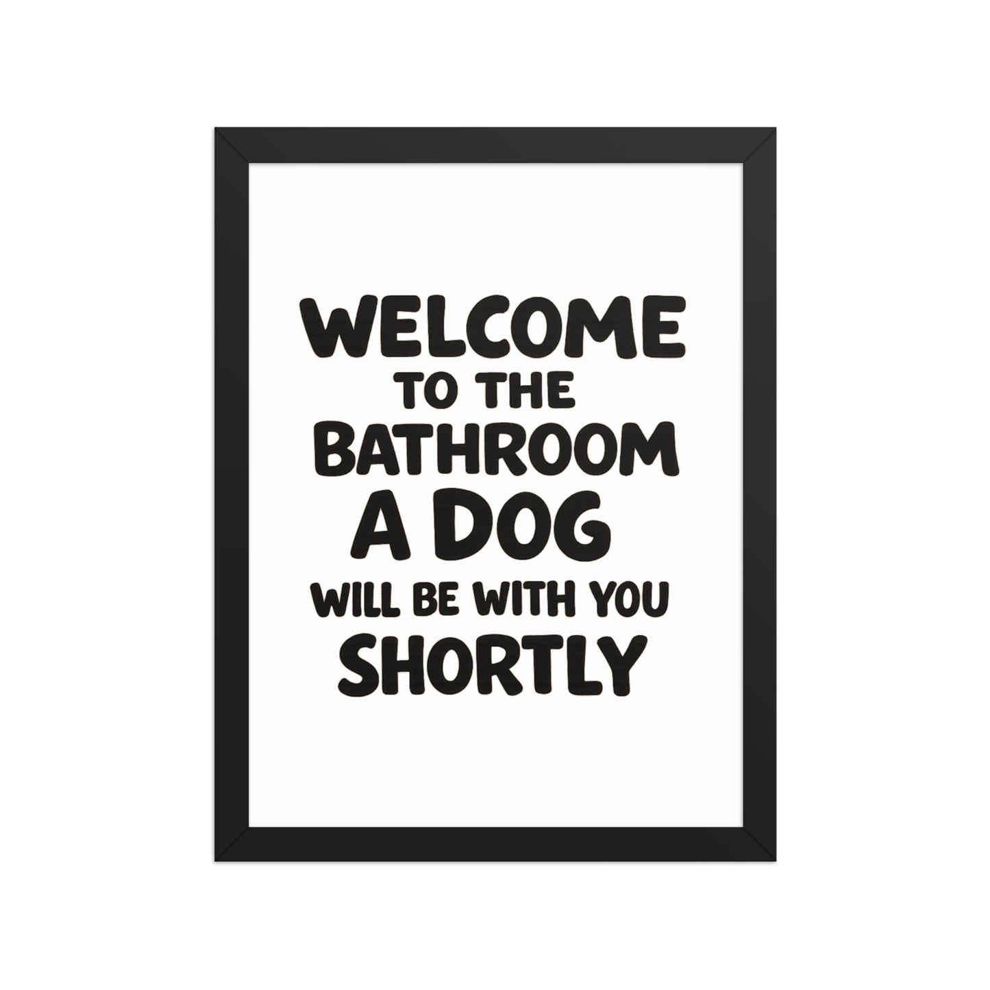 Funny Dog Bathroom Quote Framed Poster - Welcome To The Bathroom A Dog Will Be With You Shortly . Black 12″×16″
