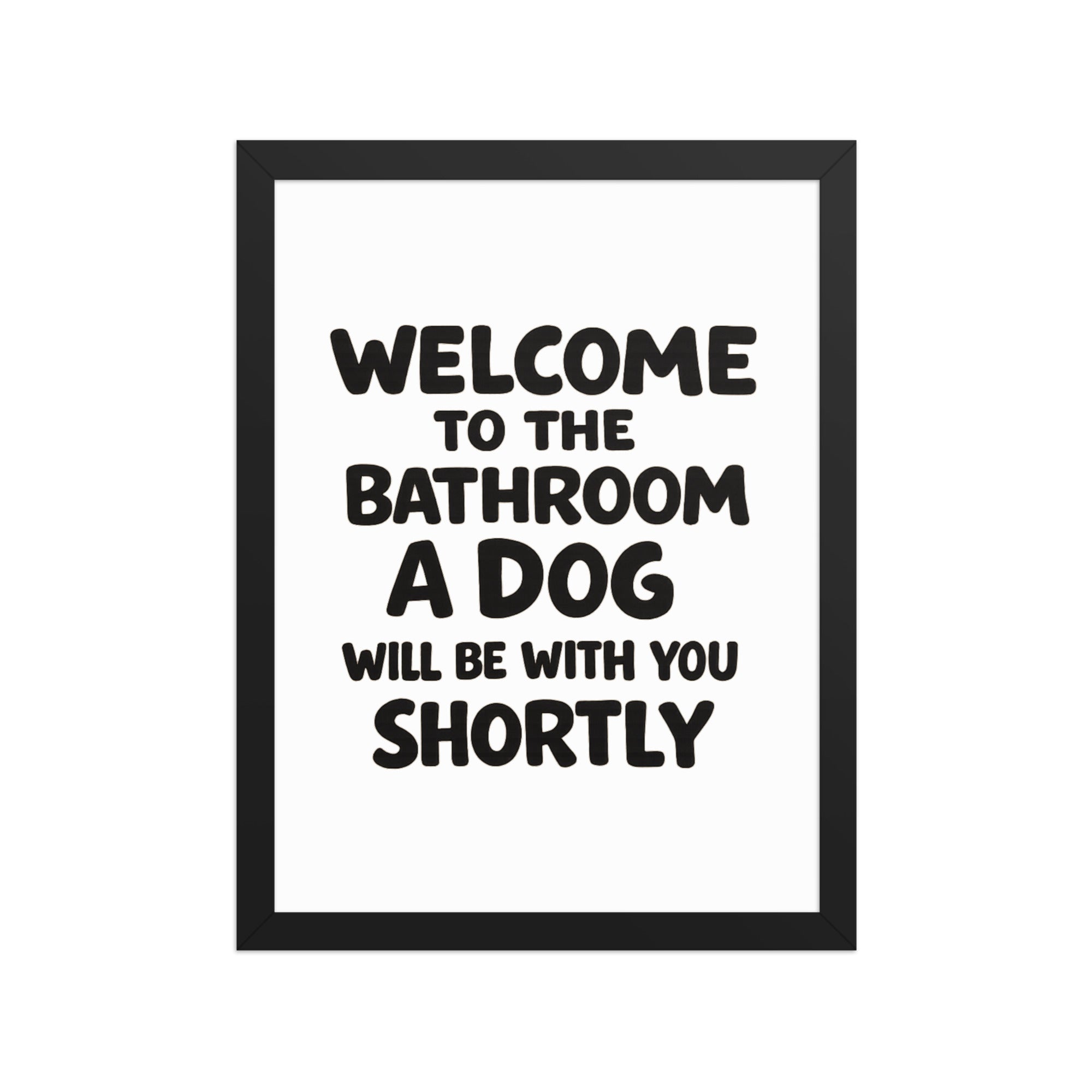 Funny Dog Bathroom Quote Framed Poster - Welcome To The Bathroom A Dog Will Be With You Shortly . Black 12″×16″