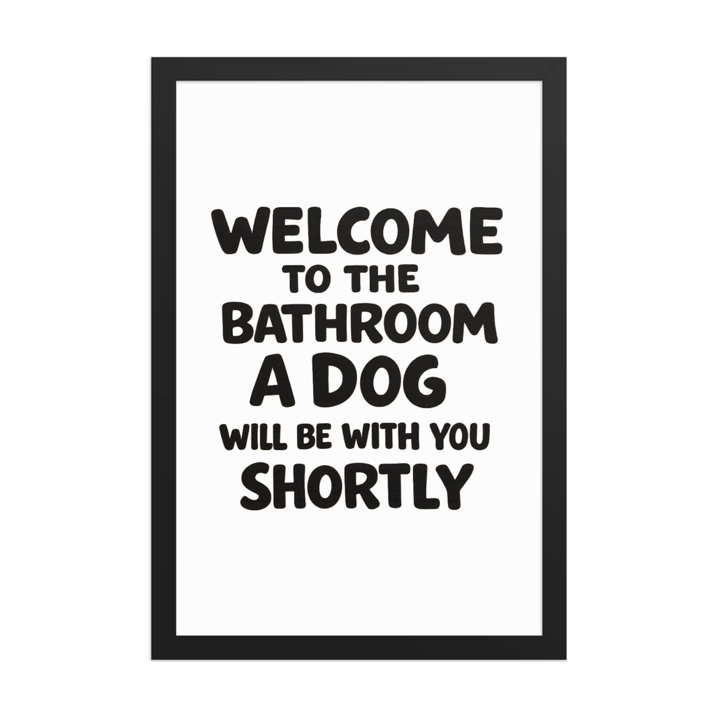 Funny Dog Bathroom Quote Framed Poster - Welcome To The Bathroom A Dog Will Be With You Shortly . Black 12″×18″