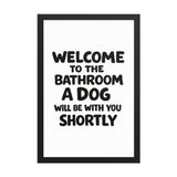 Funny Dog Bathroom Quote Framed Poster - Welcome To The Bathroom A Dog Will Be With You Shortly . Black 12″×18″