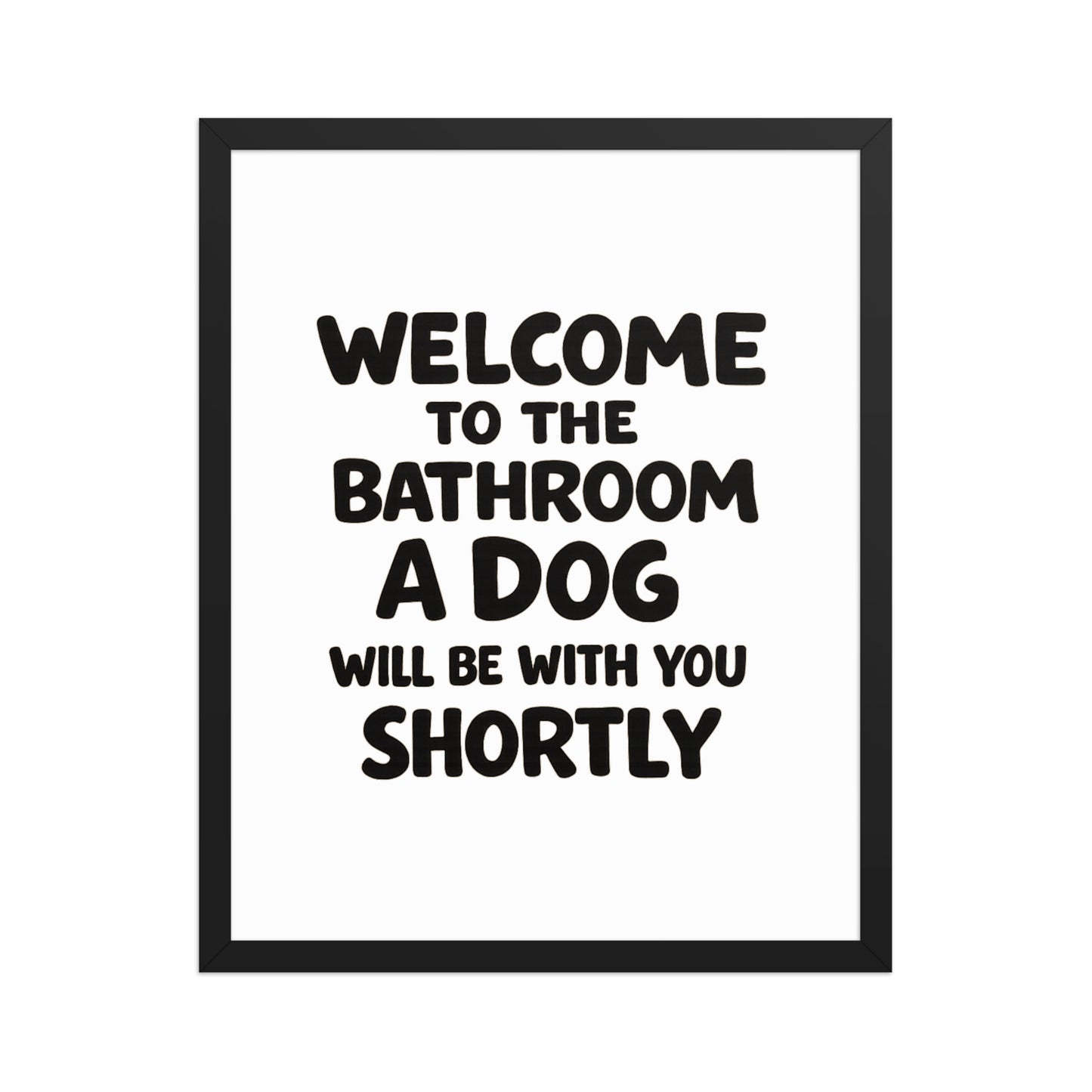 Funny Dog Bathroom Quote Framed Poster - Welcome To The Bathroom A Dog Will Be With You Shortly . Black 16″×20″