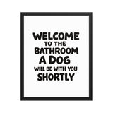 Funny Dog Bathroom Quote Framed Poster - Welcome To The Bathroom A Dog Will Be With You Shortly . Black 16″×20″