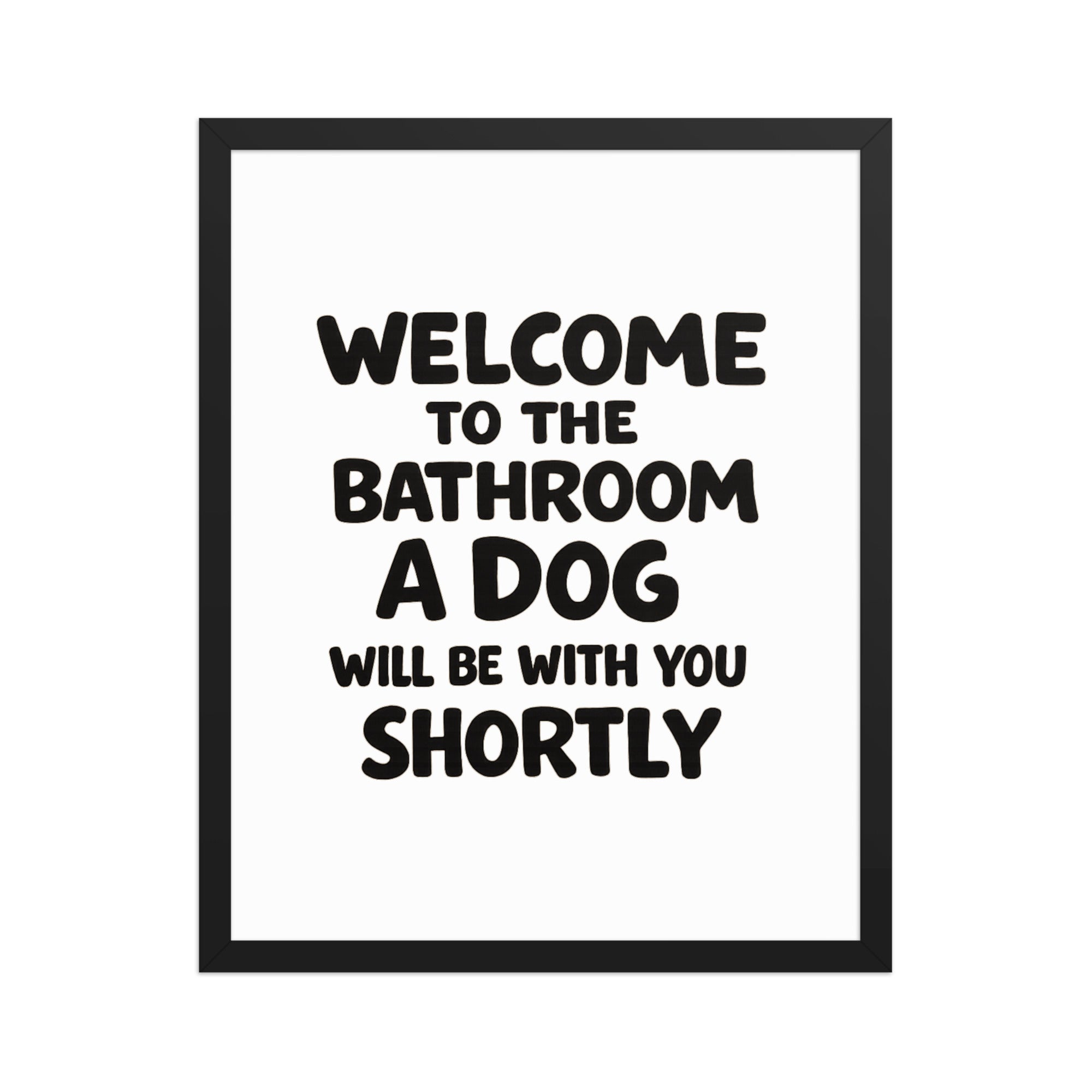 Funny Dog Bathroom Quote Framed Poster - Welcome To The Bathroom A Dog Will Be With You Shortly . Black 16″×20″