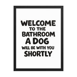 Funny Dog Bathroom Quote Framed Poster - Welcome To The Bathroom A Dog Will Be With You Shortly . Black 18″×24″