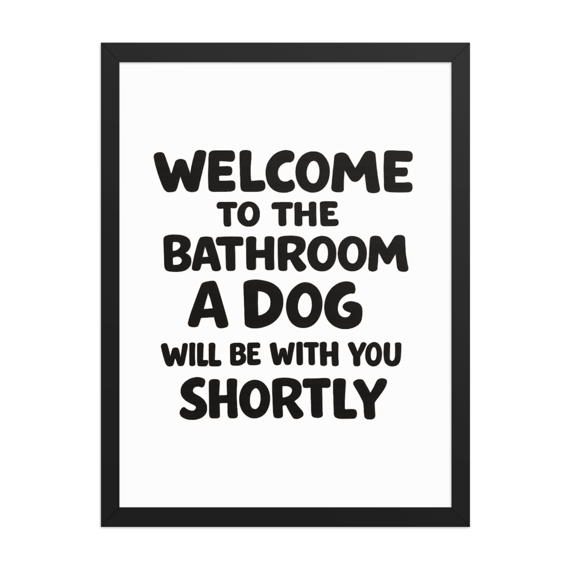 Funny Dog Bathroom Quote Framed Poster - Welcome To The Bathroom A Dog Will Be With You Shortly . Black 18″×24″