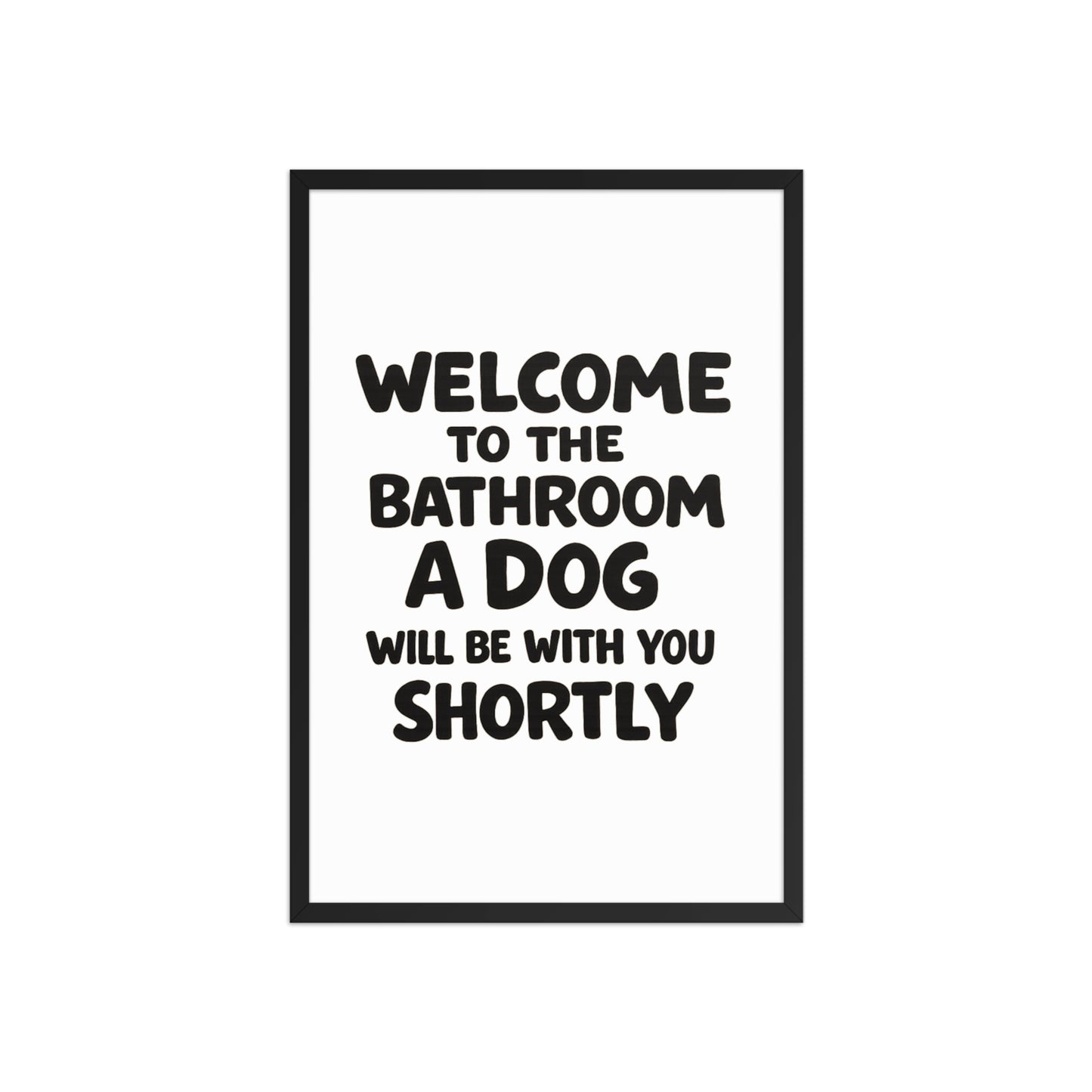 Funny Dog Bathroom Quote Framed Poster - Welcome To The Bathroom A Dog Will Be With You Shortly . Black 20″×30″