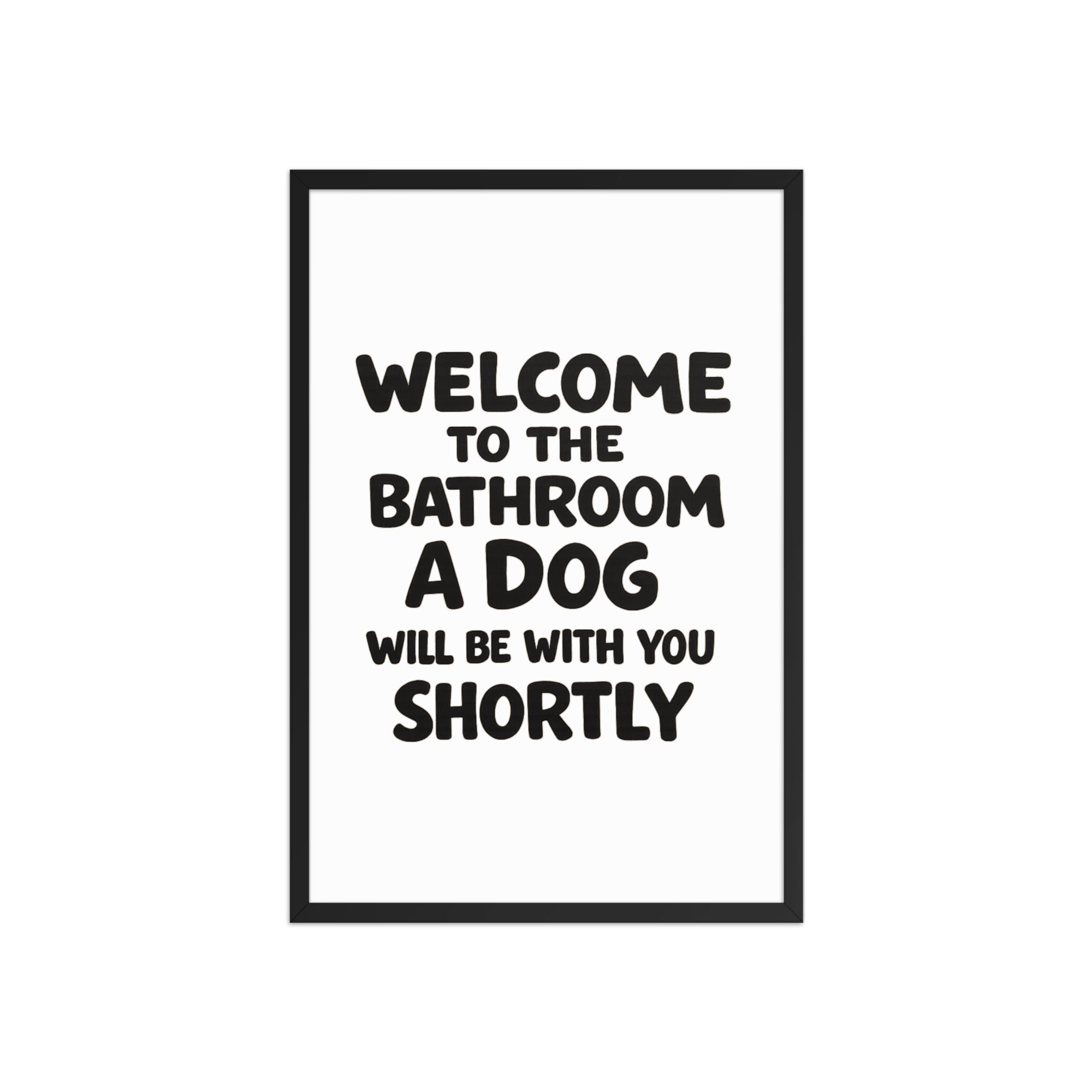 Funny Dog Bathroom Quote Framed Poster - Welcome To The Bathroom A Dog Will Be With You Shortly . Black 20″×30″