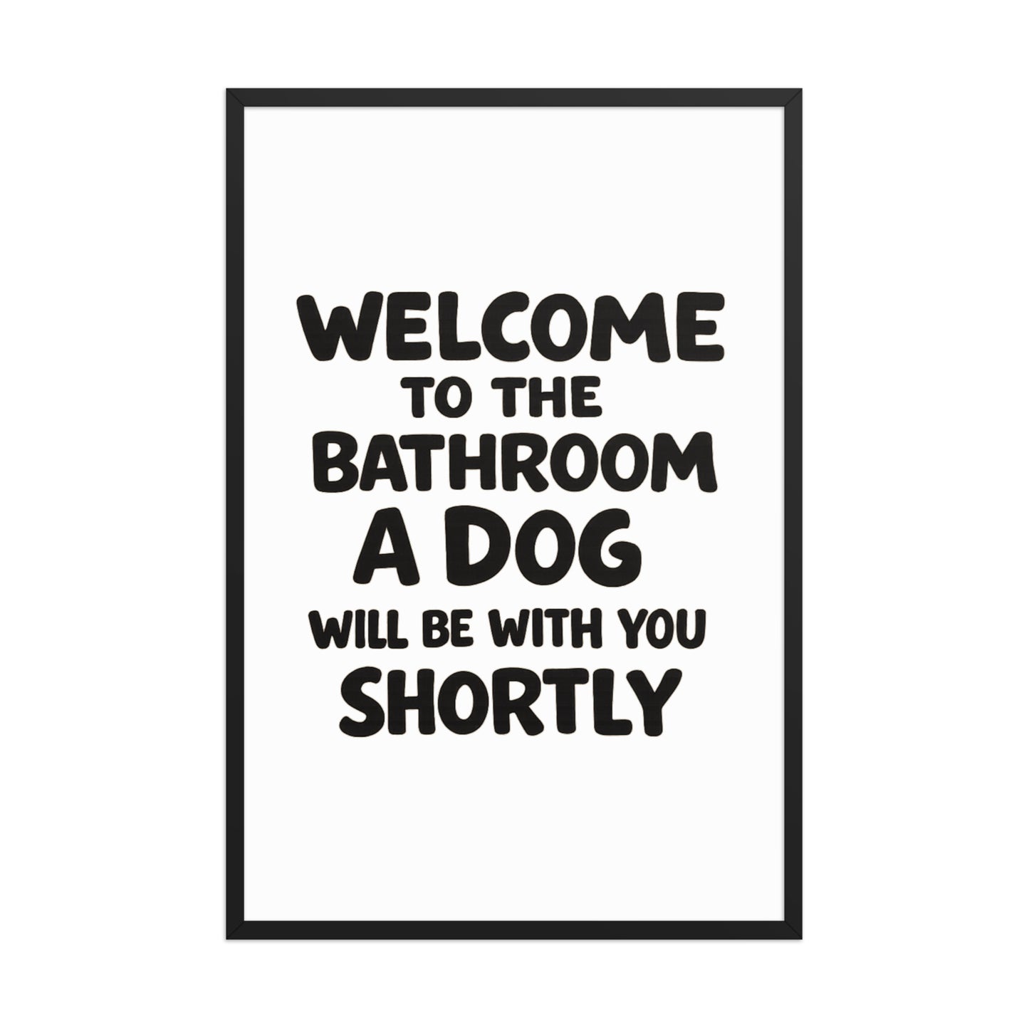 Funny Dog Bathroom Quote Framed Poster - Welcome To The Bathroom A Dog Will Be With You Shortly . Black 24″×36″