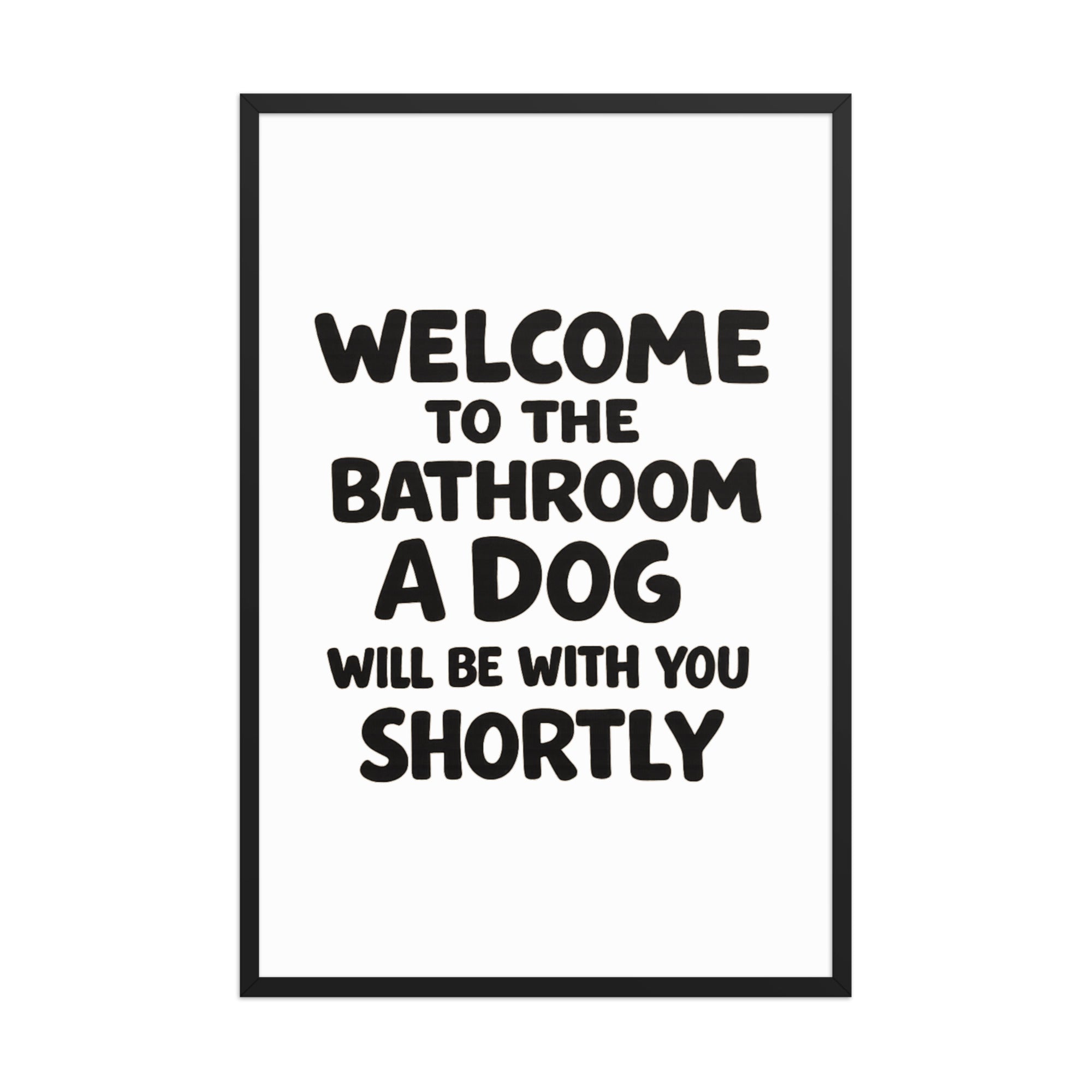 Funny Dog Bathroom Quote Framed Poster - Welcome To The Bathroom A Dog Will Be With You Shortly . Black 24″×36″