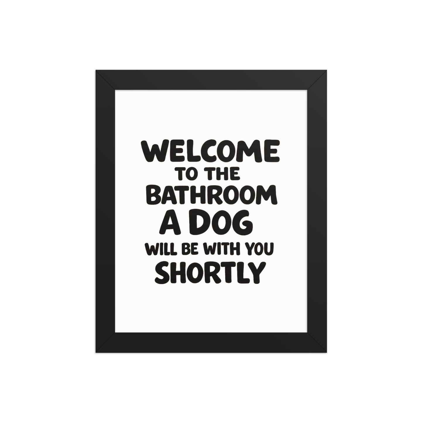 Funny Dog Bathroom Quote Framed Poster - Welcome To The Bathroom A Dog Will Be With You Shortly . Black 8″×10″