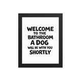 Funny Dog Bathroom Quote Framed Poster - Welcome To The Bathroom A Dog Will Be With You Shortly . Black 8″×10″