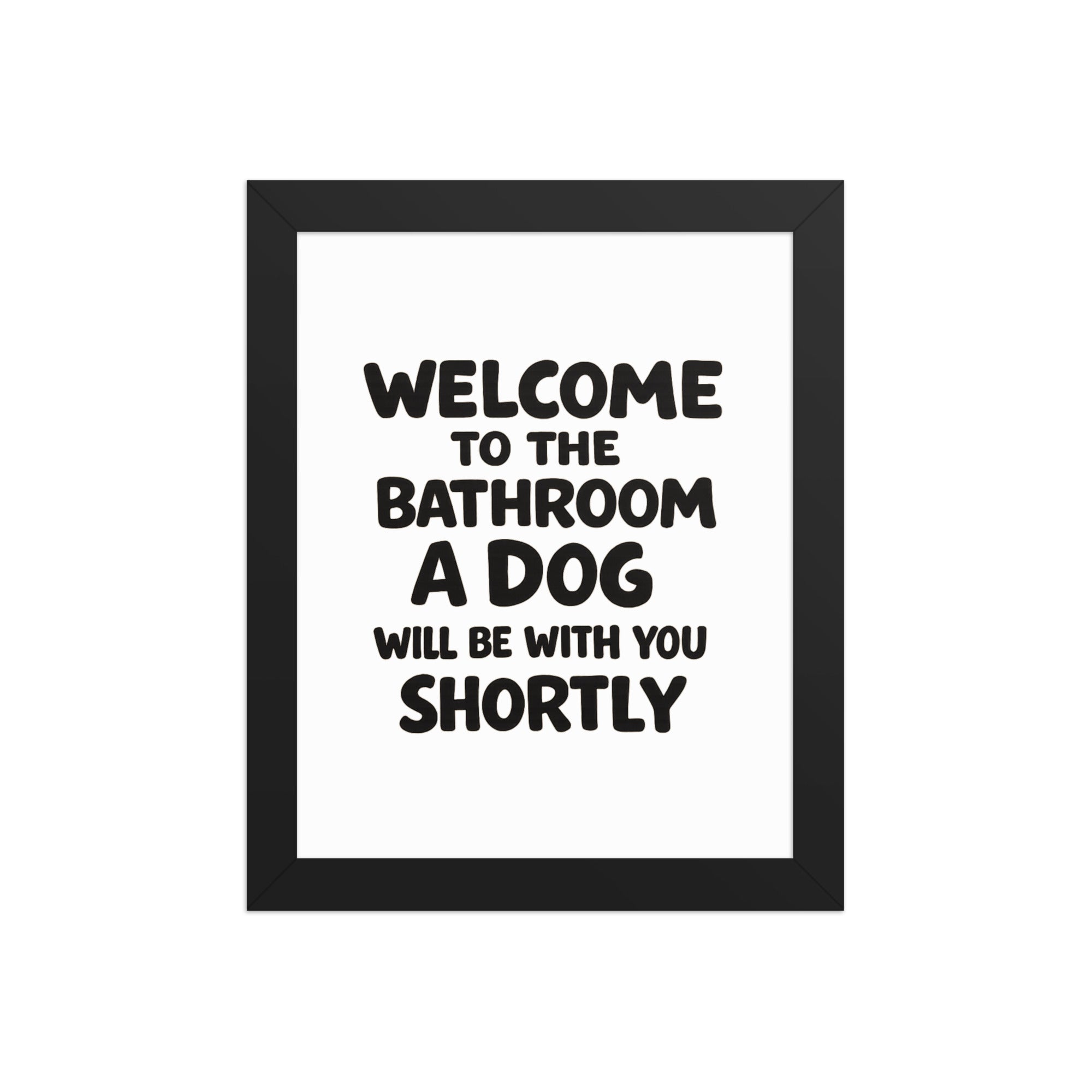 Funny Dog Bathroom Quote Framed Poster - Welcome To The Bathroom A Dog Will Be With You Shortly . Black 8″×10″
