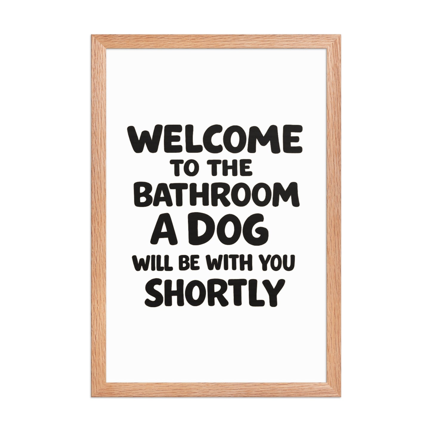 Funny Dog Bathroom Quote Framed Poster - Welcome To The Bathroom A Dog Will Be With You Shortly . Red Oak 12″×18″