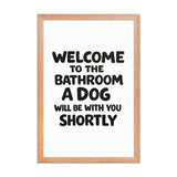 Funny Dog Bathroom Quote Framed Poster - Welcome To The Bathroom A Dog Will Be With You Shortly . Red Oak 12″×18″