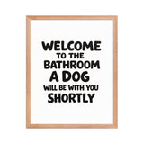 Funny Dog Bathroom Quote Framed Poster - Welcome To The Bathroom A Dog Will Be With You Shortly . Red Oak 16″×20″